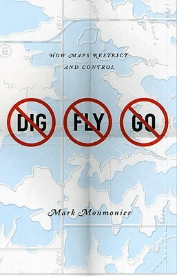 No Dig, No Fly, No Go: How Maps Restrict and Control by Mark Monmonier