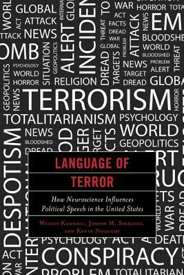 Language of Terror: How Neuroscience Influences Political Speech in the United States by Wesley Kendall, Joseph M. Siracusa, Kevin Noguchi