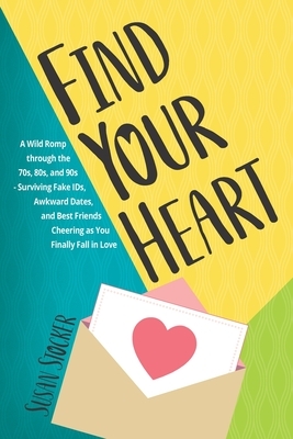 Find Your Heart: A Wild Romp through the 70s, 80s, and 90s-Surviving Fake IDs, Awkward Dates, and Best Friends Cheering as You Finally by Susan Stocker