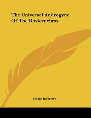 The Universal Androgyne of the Rosicrucians by Magus Incognito