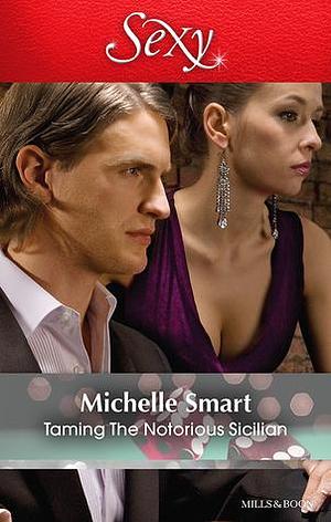 Taming The Notorious Sicilian by Michelle Smart, Michelle Smart