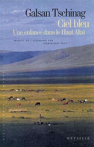 Ciel bleu: une enfance dans le Haut Altaï by Galsan Tschinag