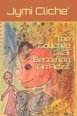 The Godchild 3: Becoming An Artist by Jymi Cliche'