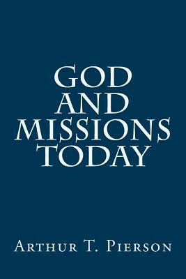 God and Missions Today by Arthur T. Pierson