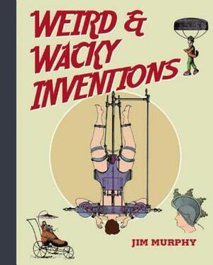 Weird & Wacky Inventions by Jim Murphy