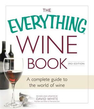 The Everything Wine Book: A Complete Guide to the World of Wine by David White
