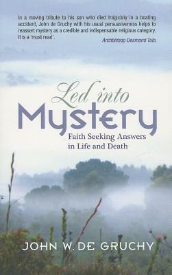 Led Into Mystery: Faith Seeking Answers in Life and Death by John W. de Gruchy