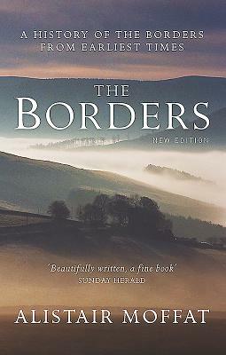 The Borders: A History of the Borders from Earliest Times by Alistair Moffat