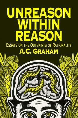 Unreason Within Reason: Essays on the Outskirts of Rationality by A. C. Graham