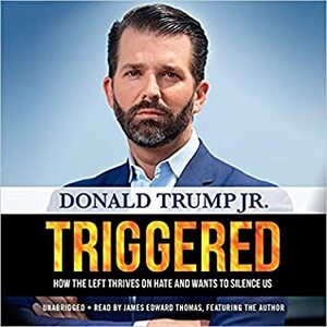 Triggered: How the Left Thrives on Hate and Wants to Silence Us by Donald Trump Jr.