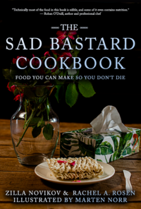 The Sad Bastard Cookbook: Food You Can Make So You Don't Die by Rachel A. Rosen, Zilla Novikov