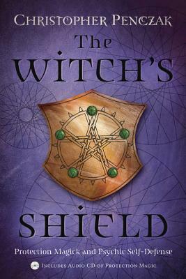 The Witch's Shield: Protection Magick and Psychic Self-Defense by Christopher Penczak