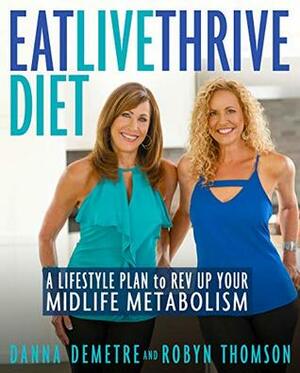 Eat, Live, Thrive Diet: A Lifestyle Plan to Rev Up Your Midlife Metabolism by Robyn Thomson, Danna Demetre