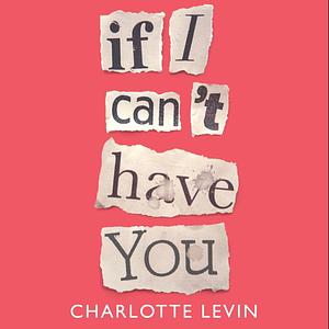 If I Can't Have You by Charlotte Levin