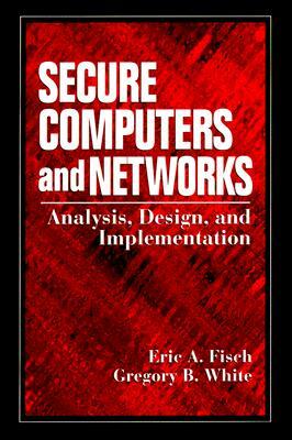 Securing Computer Networks: Anaysis Design and Implementation by Eric A. Fisch, Gregory B. White