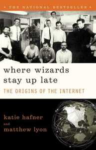 Where Wizards Stay Up Late: The Origins of the Internet by Matthew Lyon, Katie Hafner