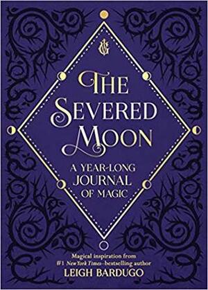The Severed Moon: A Year-Long Journal of Magic by Leigh Bardugo