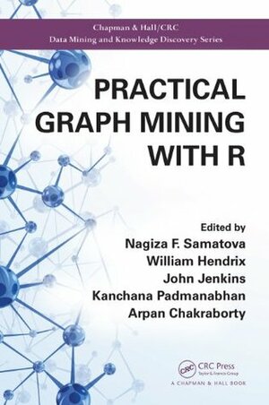 Practical Graph Mining with R (Chapman & Hall/CRC Data Mining and Knowledge Discovery Series) by John Jenkins, Nagiza F. Samatova, Kanchana Padmanabhan, Arpan Chakraborty, William Hendrix