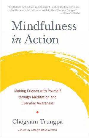 Mindfulness in Action: Making Friends with Yourself through Meditation and Everyday Awareness by Chögyam Trungpa