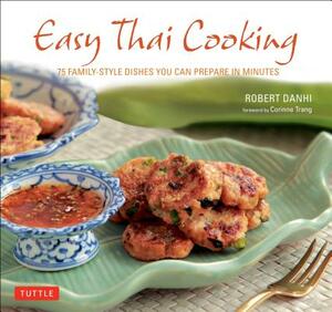 Easy Thai Cooking: 75 Family-Style Dishes You Can Prepare in Minutes by Robert Danhi
