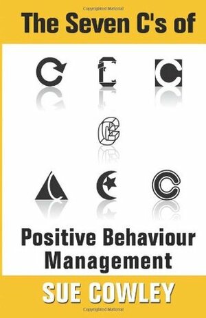 The Seven C's of Positive Behaviour Management by Sue Cowley