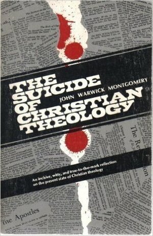 The Suicide of Christian Theology by John Warwick Montgomery