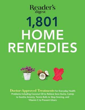 1801 Home Remedies: Doctor-Approved Treatments for Everyday Health Problems Including Coconut Oil to Relieve Sore Gums, Catnip to Sooth An by Editors of Reader's Digest