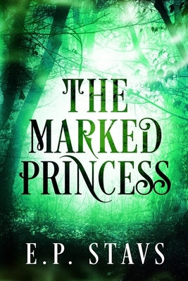 The Marked Princess: A New Adult Fantasy Romance by E. P. Stavs