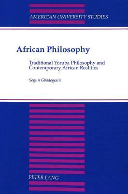 African Philosophy: Traditional Yoruba Philosophy and Contemporary African Realities Second Printing by Segun Gbadegesin