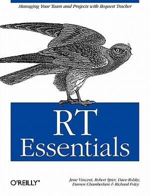 Rt Essentials: Managing Your Team and Projects with Request Tracker by Dave Rolsky, Jesse Vincent, Robert Spier
