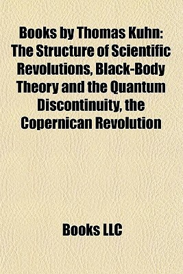 The Structure of Scientific Revolutions, Black-Body Theory and the Quantum Discontinuity, the Copernican Revolution by Thomas S. Kuhn