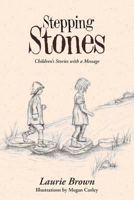 Stepping Stones: Children's Stories with a Message by Laurie Brown