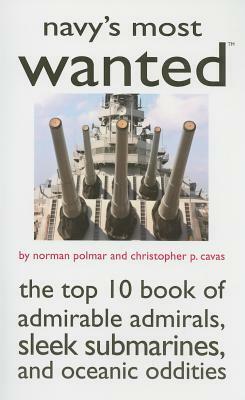 Navy's Most Wanted: The Top 10 Book of Admirable Admirals, Sleek Submarines, and Other Naval Oddities by Norman Polmar