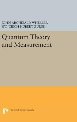 Quantum Theory and Measurement by John Archibald Wheeler, Wojciech Hubert Zurek