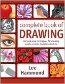 The Complete Book of Drawing: Fast and Easy Techniques for Drawing People, Animals, Flowers and Nature by Lee Hammond