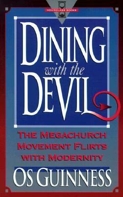 Dining with the Devil: The Megachurch Movement Flirts with Modernity by Os Guinness