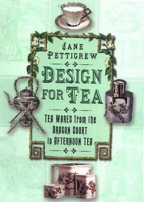 Design for Tea: Tea Wares from the Dragon Court to Afternoon Tea by Jane Pettigrew