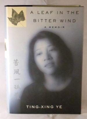 A Leaf In The Bitter Wind: A Memoir by Ting-Xing;Ye Ting-Xing Ye by Ting-xing Ye, Ting-xing Ye