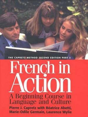 French in Action: A Beginning Course in Language and Culture, Textbook Part 2 by Marie Odile-Germain, Pierre J. Capretz, Beatrice Abetti