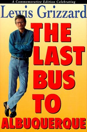 The Last Bus to Albuquerque: A Commemorative Edition Celebrating Lewis Grizzard by Lewis Grizzard, Gerrie Ferris