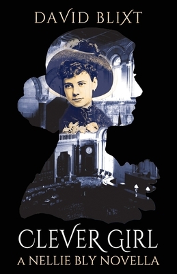 Clever Girl: A Nellie Bly Novella by David Blixt