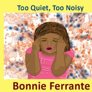 Too Quiet, Too Noisy by Bonnie Ferrante