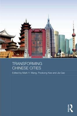 Transforming Chinese Cities by Jia Gao, Mark Y. Wang, Pookong Kee