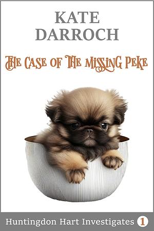 The Case of the Missing Peke: Huntington Hart Investigates by Kate Darroch