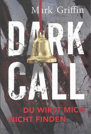 Dark Call — Du wirst mich nicht finden by Mark Griffin