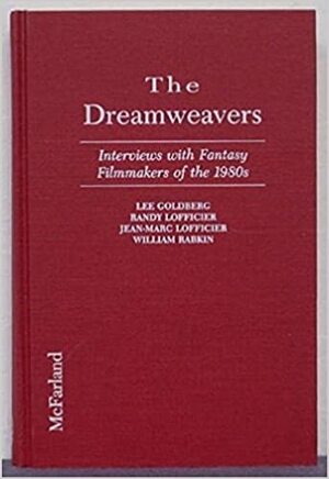 The Dreamweavers: Interviews With Fantasy Filmmakers Of The 1980s by Jean-Marc Lofficier, Lee Goldberg, William Rabkin