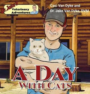 Dr. Jake's Veterinary Adventures: A Day with Cats by Casi Van Dyke