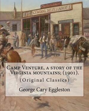 Camp Venture, a story of the Virginia mountains; (1901). By: George Cary Eggleston: (Original Classics) by George Cary Eggleston