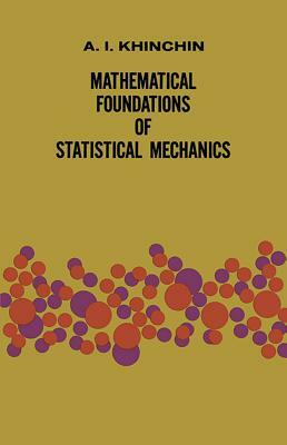Mathematical Foundations of Statistical Mechanics by A. Ya Khinchin, Alexander I. Khinchin