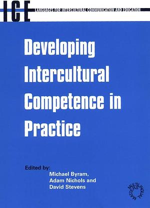 Developing Intercultural Competence in Practice by Michael Byram, Adam Nichols, David Stevens